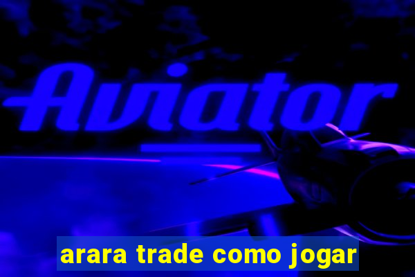 arara trade como jogar